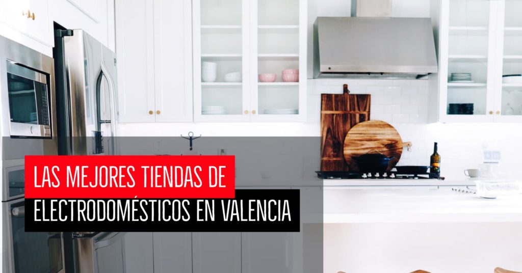 Las mejores tiendas de electrodomésticos en Valencia