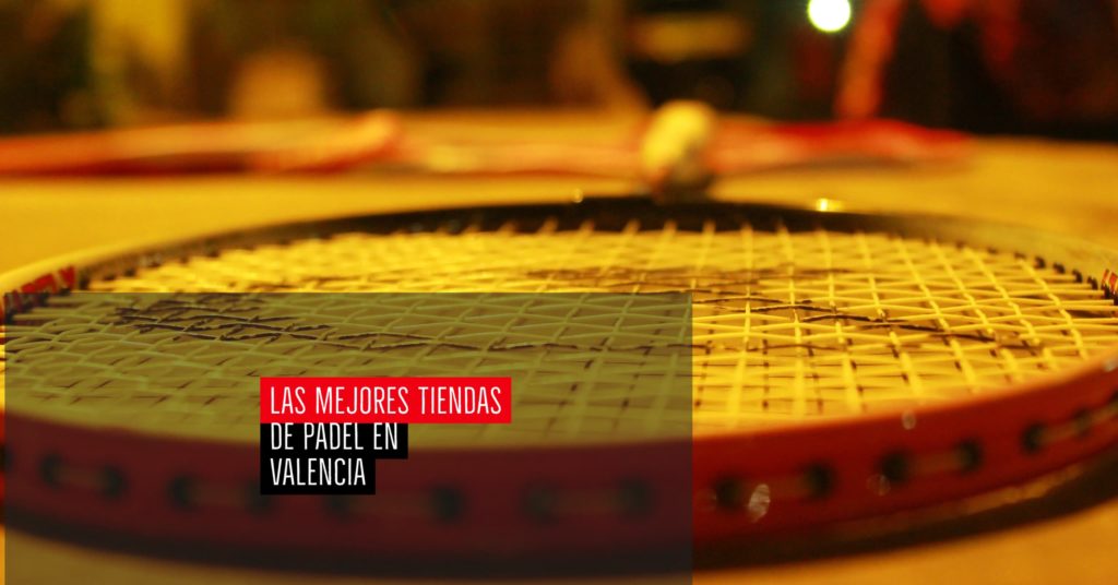 Las mejores tiendas de padel en Valencia